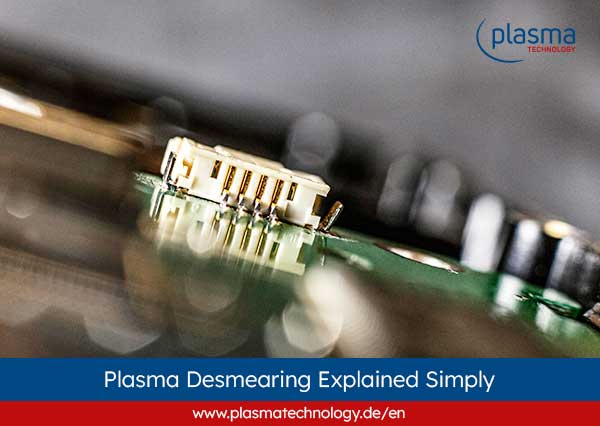 Desmearing of Printed Circuit Boards using plasma technology